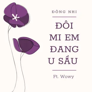 Lời bài hát Đôi mi em đang u sầu - Đông Nhi ft. Wowy | Đôi mi em đang u sầu Lyrics