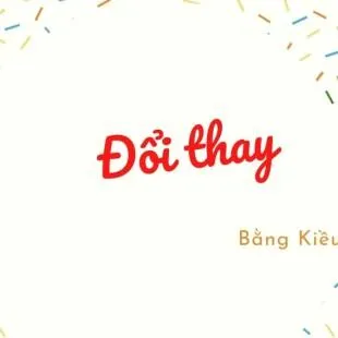 Lời bài hát Đổi thay - Bằng Kiều | Đổi thay Lyrics