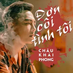 Lời bài hát Đơn Côi Tình Tôi – Châu Khải Phong