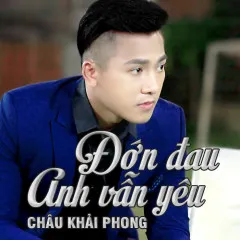 Lời bài hát Đớn Đau Anh Vẫn Yêu – Châu Khải Phong