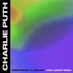 Lời bài hát Done For Me (Loud Luxury Remix) – Charlie Puth, Kehlani