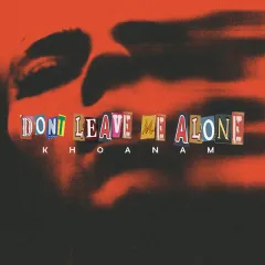 Lời bài hát Don’t Leave Me Alone – KHOANAM