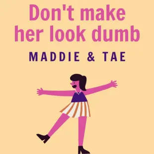 Lời bài hát Don't make her look dumb - Maddie & Tae | Don't make her look dumb Lyrics