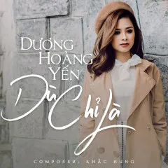 Lời bài hát Dù Chỉ Là – Dương Hoàng Yến