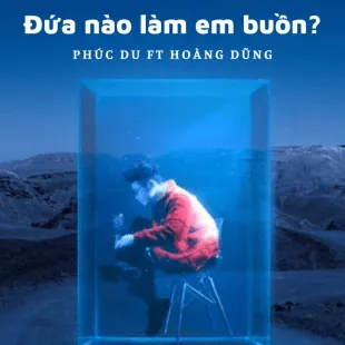 Lời bài hát Đứa nào làm em buồn? - Phúc Du Ft Hoàng Dũng | Đứa nào làm em buồn? Lyrics