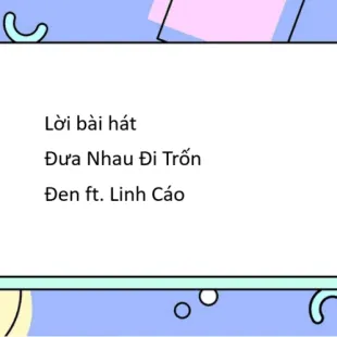 Lời bài hát Đưa Nhau Đi Trốn - Đen ft. Linh Cáo | Đưa Nhau Đi Trốn Lyrics