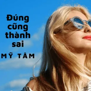 Lời bài hát Đúng cũng thành sai - Mỹ Tâm | Đúng cũng thành sai Lyrics