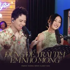 Lời bài hát Đừng Để Trái Tim Em Nhớ Mong (Talkshow Chuyện Chúng Ta) – Trịnh Thăng Bình, Juky San