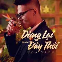 Lời bài hát Dừng Lại Đây Thôi (Remix) – Hoa Vinh, Htrol