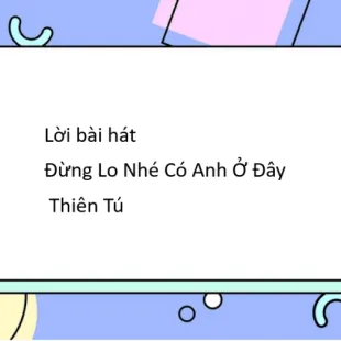 Lời bài hát Đừng Lo Nhé Có Anh Ở Đây - Thiên Tú | Đừng Lo Nhé Có Anh Ở Đây Lyrics