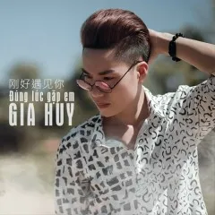 Lời bài hát Đúng Lúc Gặp Em – Gia Huy Singer