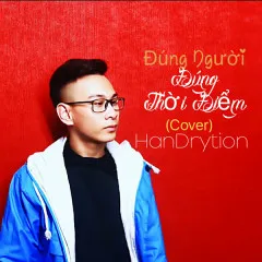 Lời bài hát Đúng Người Đúng Thời Điểm (Cover) – HanDrytion