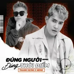 Lời bài hát Đúng Người Đúng Thời Điểm (Nemo Remix) – Thanh Hưng