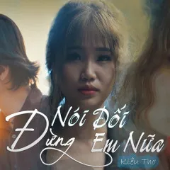 Lời bài hát Đừng Nói Dối Em Nữa – Kiều Thơ Mellow