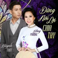 Lời bài hát Đừng Nói Lời Chia Tay – Huỳnh Thật, Hồng Phượng