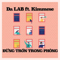 Lời bài hát Đừng Trốn Trong Phòng – Da LAB, Kimmese