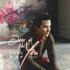 Lời bài hát Được Gì Khi Yêu – Khắc Minh