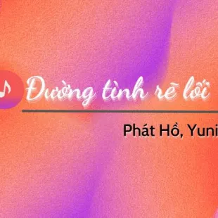 Lời bài hát Đường tình rẽ lối - Phát Hồ, Yuniboo | Đường tình rẽ lối Lyrics