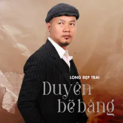 Lời bài hát Duyên Bẽ Bàng – Long Đẹp Trai