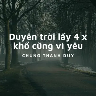 Lời bài hát Duyên trời lấy 4 x khổ cũng vì yêu - Chung Thanh Duy | Duyên trời lấy 4 x khổ cũng vì yêu Lyrics