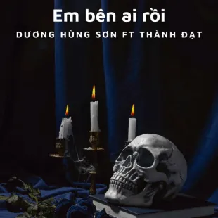 Lời bài hát Em bên ai rồi - Dương Hùng Sơn Ft Thành Đạt | Em bên ai rồi Lyrics