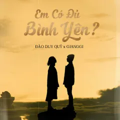 Lời bài hát Em Có Đủ Bình Yên – Đào Duy Quý, Gianggi