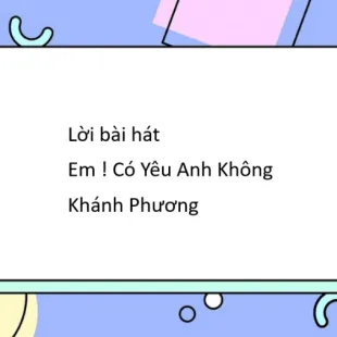 Lời bài hát Em ! Có Yêu Anh Không - Khánh Phương | Em ! Có Yêu Anh Không Lyrics