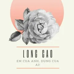 Lời bài hát Em Của Anh Đừng Của Ai – Long Cao