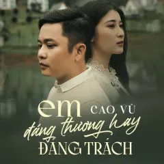 Lời bài hát Em Đáng Thương Hay Đáng Trách – Cao Vũ