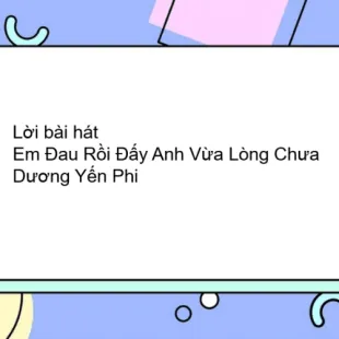 Lời bài hát Em Đau Rồi Đấy Anh Vừa Lòng Chưa - Dương Yến Phi | Em Đau Rồi Đấy Anh Vừa Lòng Chưa Lyrics