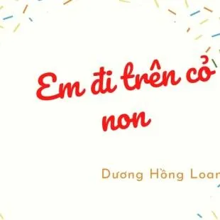 Lời bài hát Em đi trên cỏ non - Dương Hồng Loan | Em đi trên cỏ non Lyrics