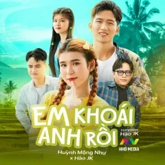 Lời bài hát Em Khoái Anh Rồi (HOA HỒNG DẠI MUSIC Remix) – Huỳnh Mộng Như, Hào JK, HHD