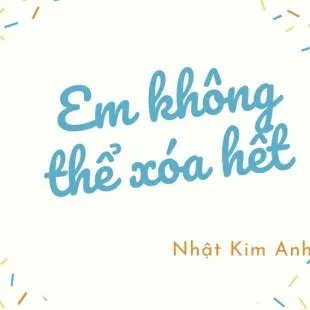 Lời bài hát Em không thể xóa hết - Nhật Kim Anh | Em không thể xóa hết Lyrics