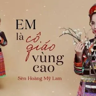 Lời bài hát Em là cô giáo vùng cao - Sèn Hoàng Mỹ Lam | Em là cô giáo vùng cao Lyrics