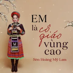 Lời bài hát Em Là Cô Giáo Vùng Cao – Sèn Hoàng Mỹ Lam