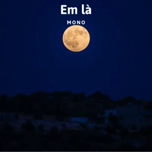 Lời bài hát Em là - Mono | Em là Lyrics