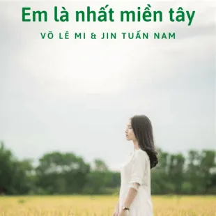 Lời bài hát Em là nhất miền tây - Võ Lê Mi & Jin Tuấn Nam | Em là nhất miền tây Lyrics