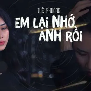 Lời bài hát Em lại nhớ anh rồi - Tuệ Phương | Em lại nhớ anh rồi Lyrics