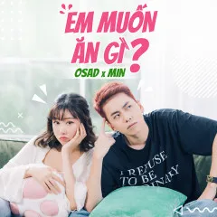 Lời bài hát Em Muốn Ăn Gì? – OSAD, MIN