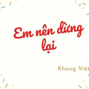 Lời bài hát Em nên dừng lại - Khang Việt | Em nên dừng lại Lyrics