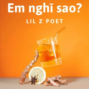 Lời bài hát Em nghĩ sao? - Lil Z Poet | Em nghĩ sao? Lyrics