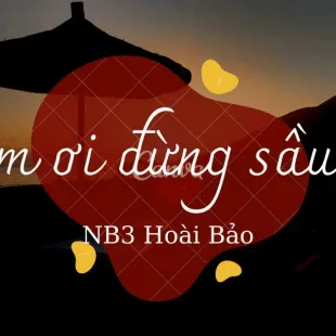 Lời bài hát Em ơi đừng sầu - NB3 Hoài Bảo | Em ơi đừng sầu Lyrics