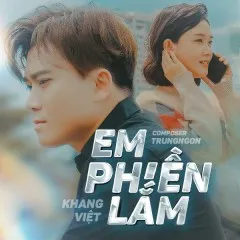 Lời bài hát Em Phiền Lắm – Khang Việt