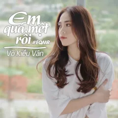 Lời bài hát Em Quá Mệt Rồi – Võ Kiều Vân