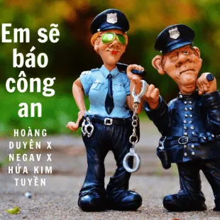 Lời bài hát Em sẽ báo công an - Hoàng Duyên X Negav X Hứa Kim Tuyền | Em sẽ báo công an Lyrics