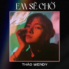 Lời bài hát Em Sẽ Chờ – Thảo Wendy