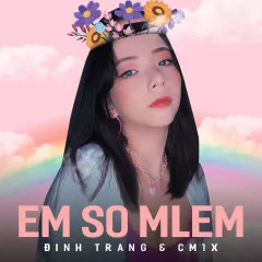 Lời bài hát Em So Mlem – Đinh Trang, CM1X