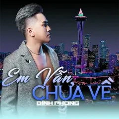 Lời bài hát Em Vẫn Chưa Về (Beat) – Đình Phong