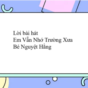 Lời bài hát Em Vẫn Nhớ Trường Xưa - Bé Nguyệt Hằng | Em Vẫn Nhớ Trường Xưa Lyrics