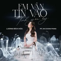 Lời bài hát Em Vẫn Tin Vào Tình Yêu Ấy (Piano Version) – Lương Bích Hữu